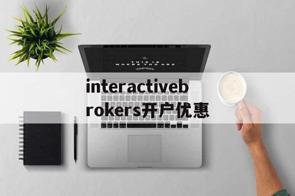 包含interactivebrokers开户优惠的词条